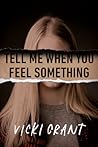 Tell Me When You Feel Something