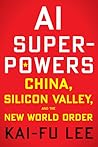 AI Superpowers: China, Silicon Valley, and the New World Order