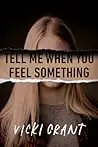 Tell Me When You Feel Something