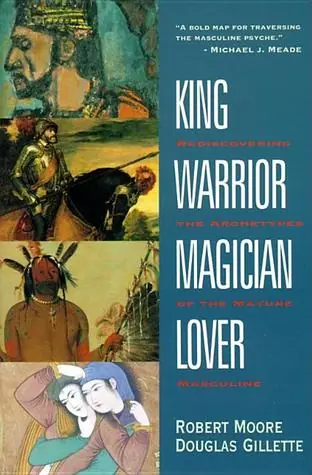 King, Warrior, Magician, Lover: Rediscovering the Archetypes of the Mature Masculine ― A Classic Jungian Psychology Guide to Shadow Work